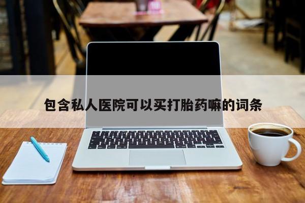 药流药购买微信包含私人医院可以买打胎药嘛的词条