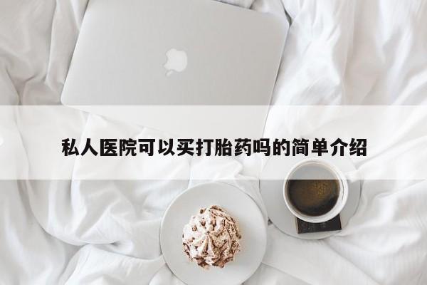 药流药购买微信私人医院可以买打胎药吗的简单介绍