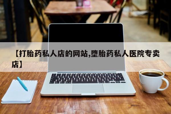 药流药购买微信【打胎药私人店的网站,堕胎药私人医院专卖店】