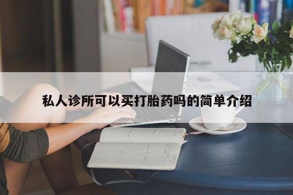 药流药购买微信私人诊所可以买打胎药吗的简单介绍