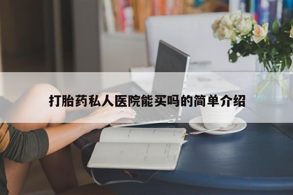 药流药购买微信打胎药私人医院能买吗的简单介绍