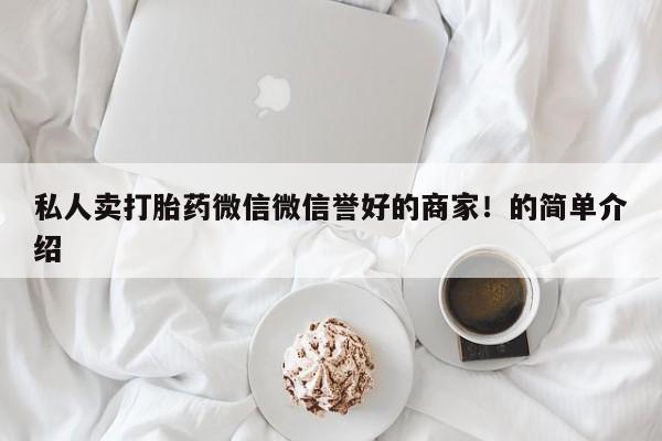 药流药购买微信私人卖打胎药微信微信誉好的商家！的简单介绍