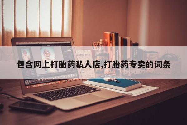 药流药购买微信包含网上打胎药私人店,打胎药专卖的词条