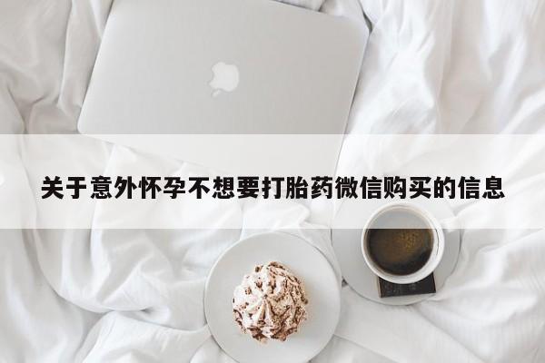 药流药购买微信关于意外怀孕不想要打胎药微信购买的信息