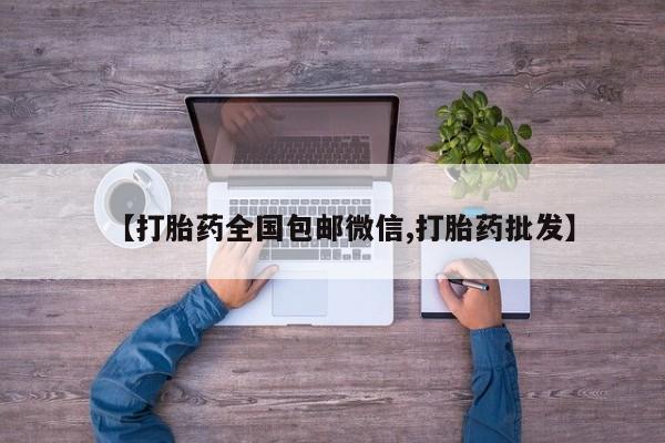 药流药购买微信【打胎药全国包邮微信,打胎药批发】